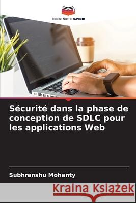 S?curit? dans la phase de conception de SDLC pour les applications Web Subhranshu Mohanty 9786207628674