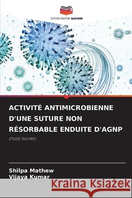 Activit? Antimicrobienne d'Une Suture Non R?sorbable Enduite d'Agnp Shilpa Mathew Vijaya Kumar 9786207628766