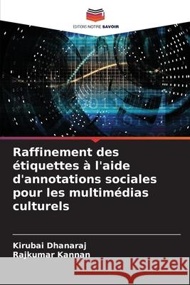 Raffinement des ?tiquettes ? l'aide d'annotations sociales pour les multim?dias culturels Kirubai Dhanaraj Rajkumar Kannan 9786207628964