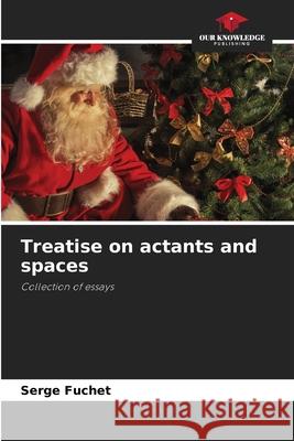 Treatise on actants and spaces Serge Fuchet 9786207629046 Our Knowledge Publishing