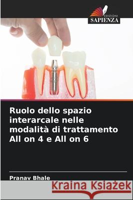 Ruolo dello spazio interarcale nelle modalit? di trattamento All on 4 e All on 6 Pranav Bhale 9786207629169