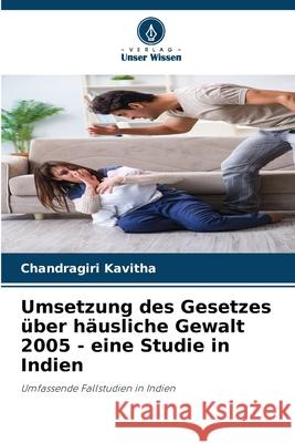 Umsetzung des Gesetzes ?ber h?usliche Gewalt 2005 - eine Studie in Indien Chandragiri Kavitha 9786207629374