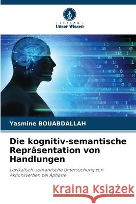 Die kognitiv-semantische Repr?sentation von Handlungen Yasmine Bouabdallah 9786207629664