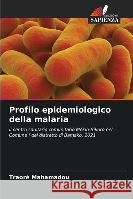 Profilo epidemiologico della malaria Traor? Mahamadou 9786207630134 Edizioni Sapienza