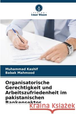 Organisatorische Gerechtigkeit und Arbeitszufriedenheit im pakistanischen Bankensektor Muhammad Kashif Babak Mahmood 9786207630684