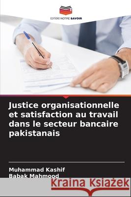 Justice organisationnelle et satisfaction au travail dans le secteur bancaire pakistanais Muhammad Kashif Babak Mahmood 9786207630707