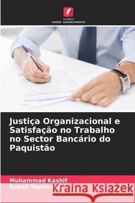 Justi?a Organizacional e Satisfa??o no Trabalho no Sector Banc?rio do Paquist?o Muhammad Kashif Babak Mahmood 9786207630721