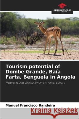 Tourism potential of Dombe Grande, Ba?a Farta, Benguela in Angola Manuel Francisco Bandeira 9786207630981