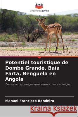Potentiel touristique de Dombe Grande, Ba?a Farta, Benguela en Angola Manuel Francisco Bandeira 9786207631001