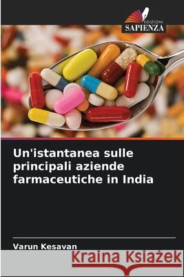 Un'istantanea sulle principali aziende farmaceutiche in India Varun Kesavan 9786207631551 Edizioni Sapienza