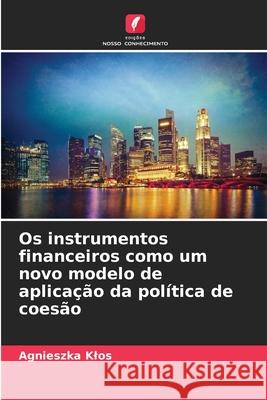 Os instrumentos financeiros como um novo modelo de aplica??o da pol?tica de coes?o Agnieszka Klos 9786207631995 Edicoes Nosso Conhecimento