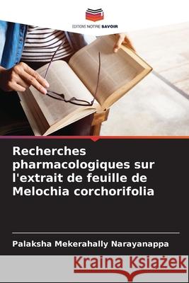 Recherches pharmacologiques sur l'extrait de feuille de Melochia corchorifolia Palaksha Mekerahall 9786207632435 Editions Notre Savoir