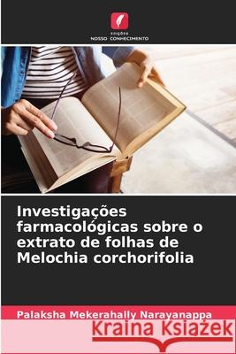 Investiga??es farmacol?gicas sobre o extrato de folhas de Melochia corchorifolia Palaksha Mekerahall 9786207632459 Edicoes Nosso Conhecimento