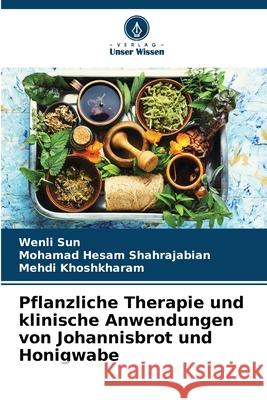 Pflanzliche Therapie und klinische Anwendungen von Johannisbrot und Honigwabe Wenli Sun Mohamad Hesam Shahrajabian Mehdi Khoshkharam 9786207632596