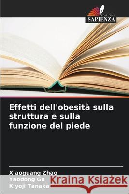 Effetti dell'obesit? sulla struttura e sulla funzione del piede Xiaoguang Zhao Yaodong Gu Kiyoji Tanaka 9786207632954 Edizioni Sapienza