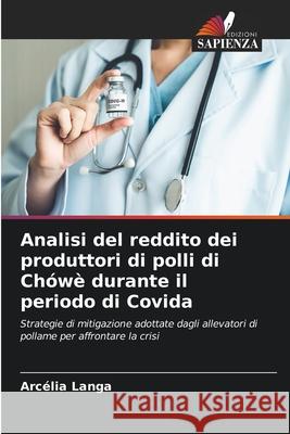 Analisi del reddito dei produttori di polli di Ch?w? durante il periodo di Covida Arc?lia Langa 9786207633128 Edizioni Sapienza