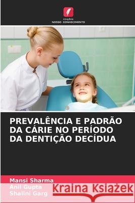 Preval?ncia E Padr?o Da C?rie No Per?odo Da Denti??o Dec?dua Mansi Sharma Anil Gupta Shalini Garg 9786207633401 Edicoes Nosso Conhecimento