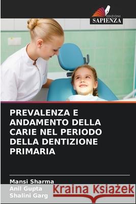 Prevalenza E Andamento Della Carie Nel Periodo Della Dentizione Primaria Mansi Sharma Anil Gupta Shalini Garg 9786207633425