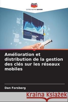 Am?lioration et distribution de la gestion des cl?s sur les r?seaux mobiles Dan Forsberg 9786207633593