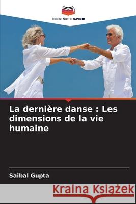 La derni?re danse: Les dimensions de la vie humaine Saibal Gupta 9786207633777