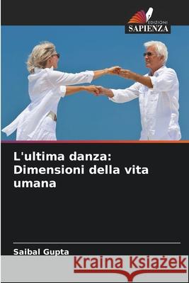 L'ultima danza: Dimensioni della vita umana Saibal Gupta 9786207633784 Edizioni Sapienza