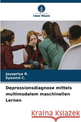 Depressionsdiagnose mittels multimodalem maschinellen Lernen Jayapriya R Eyamini C 9786207634132