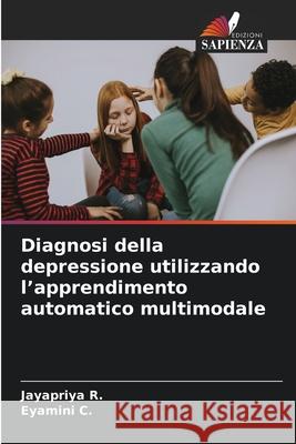 Diagnosi della depressione utilizzando l'apprendimento automatico multimodale Jayapriya R Eyamini C 9786207634163