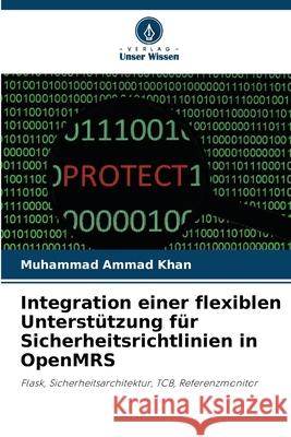 Integration einer flexiblen Unterst?tzung f?r Sicherheitsrichtlinien in OpenMRS Muhammad Ammad Khan 9786207634392