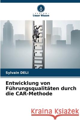 Entwicklung von F?hrungsqualit?ten durch die CAR-Methode Sylvain Deli 9786207634590