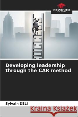 Developing leadership through the CAR method Sylvain Deli 9786207634606