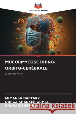 Mucormycose Rhino-Orbito-C?r?brale Mimansa Daftary Durga Shanker Gupta Nandakishore D 9786207635252