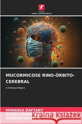 Mucormicose Rino-?rbito-Cerebral Mimansa Daftary Durga Shanker Gupta Nandakishore D 9786207635283