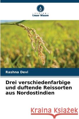 Drei verschiedenfarbige und duftende Reissorten aus Nordostindien Rashna Devi 9786207635375