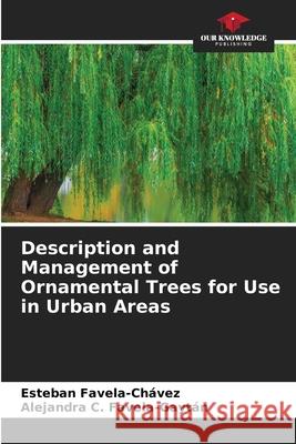 Description and Management of Ornamental Trees for Use in Urban Areas Esteban Favela-Ch?vez Alejandra C. Favela-Gayt?n 9786207635795 Our Knowledge Publishing