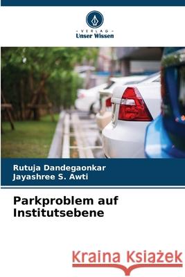 Parkproblem auf Institutsebene Rutuja Dandegaonkar Jayashree S. Awti 9786207636327 Verlag Unser Wissen