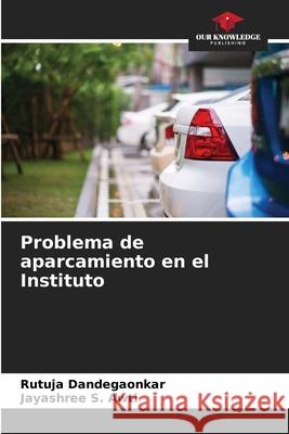 Problema de aparcamiento en el Instituto Rutuja Dandegaonkar Jayashree S. Awti 9786207636334 Our Knowledge Publishing