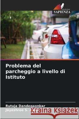 Problema del parcheggio a livello di Istituto Rutuja Dandegaonkar Jayashree S. Awti 9786207636358 Edizioni Sapienza