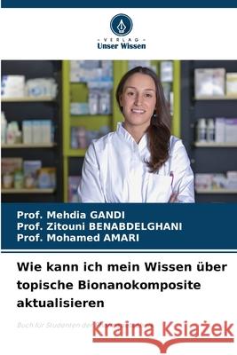 Wie kann ich mein Wissen ?ber topische Bionanokomposite aktualisieren Prof Mehdia Gandi Prof Zitouni Benabdelghani Prof Mohamed Amari 9786207636440