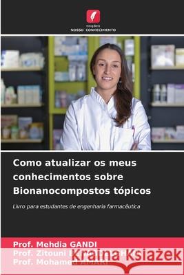 Como atualizar os meus conhecimentos sobre Bionanocompostos t?picos Prof Mehdia Gandi Prof Zitouni Benabdelghani Prof Mohamed Amari 9786207636471