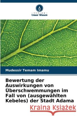 Bewertung der Auswirkungen von ?berschwemmungen im Fall von (ausgew?hlten Kebeles) der Stadt Adama Mudessir Temam Imamu 9786207636563