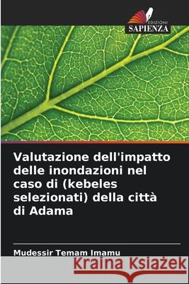 Valutazione dell'impatto delle inondazioni nel caso di (kebeles selezionati) della citt? di Adama Mudessir Temam Imamu 9786207636594