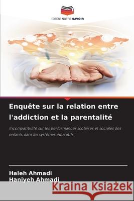 Enquête sur la relation entre l'addiction et la parentalité Ahmadi, Haleh, Ahmadi, Haniyeh 9786207636693