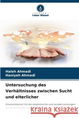 Untersuchung des Verh?ltnisses zwischen Sucht und elterlicher Haleh Ahmadi Haniyeh Ahmadi 9786207636792