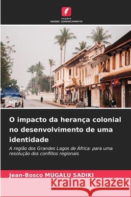 O impacto da heran?a colonial no desenvolvimento de uma identidade Jean-Bosco Mugal 9786207636907