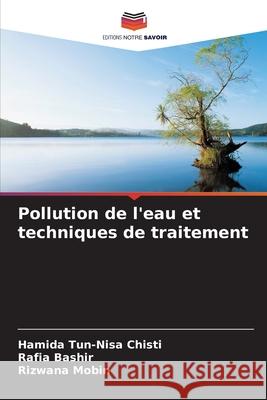 Pollution de l'eau et techniques de traitement Hamida Tun-Nisa Chisti Rafia Bashir Rizwana Mobin 9786207637140 Editions Notre Savoir