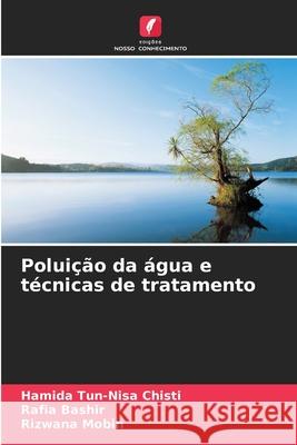 Polui??o da ?gua e t?cnicas de tratamento Hamida Tun-Nisa Chisti Rafia Bashir Rizwana Mobin 9786207637164 Edicoes Nosso Conhecimento