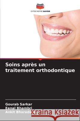 Soins apr?s un traitement orthodontique Gourab Sarkar Eenal Bhambri Ankit Bharadwaj 9786207637492