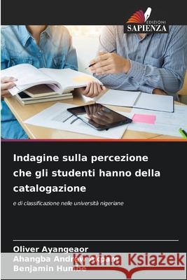 Indagine sulla percezione che gli studenti hanno della catalogazione Oliver Ayangeaor Ahangba Andrew Akpam Benjamin Humbe 9786207637911 Edizioni Sapienza