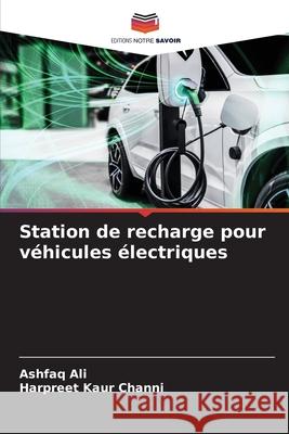 Station de recharge pour v?hicules ?lectriques Ashfaq Ali Harpreet Kaur Channi 9786207638321 Editions Notre Savoir