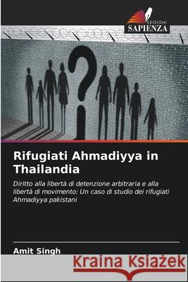 Rifugiati Ahmadiyya in Thailandia Amit Singh 9786207638574 Edizioni Sapienza